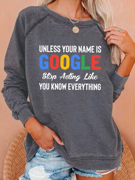 

Unless Your Name Is Google Stop Acting Like You Know Everything Women’s Long Sleeve Shift Sweatshirt, Gray, Hoodies&Sweatshirts