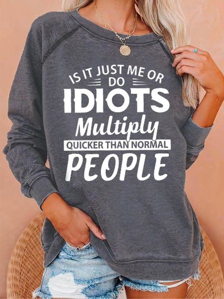 

Is It Just Me Or Idiots Multiply Quicker Than Normal People Women's Letter Sweatshirts, Gray, Hoodies&Sweatshirts