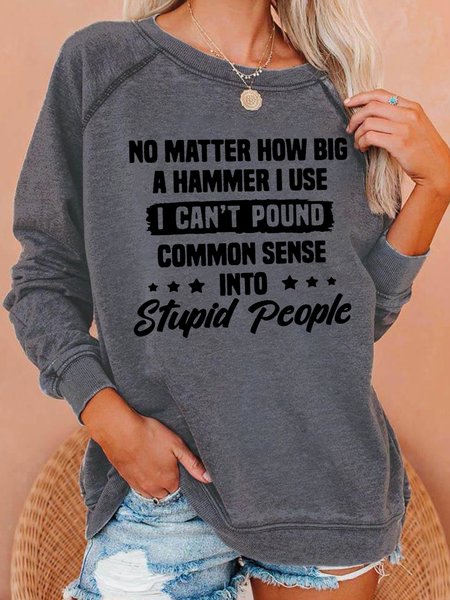 

I Can't Pound Common Sense Into Stupid People Letter Casual Sweatshirt, Gray, Hoodies&Sweatshirts