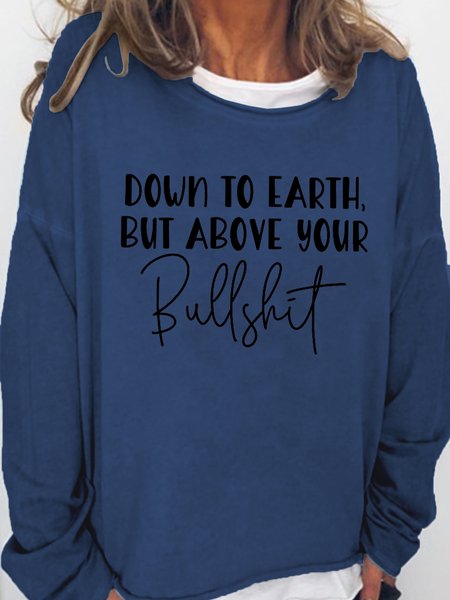 

Down To Earth But Above Your Bull Shit Casual Sweatshirt, Dark blue, Hoodies&Sweatshirts