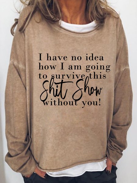 

I Have No Idea How I’m Going To Survive This Shit Show Without You Women‘s Casual Sweatshirt, Light brown, Hoodies&Sweatshirts