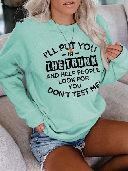 

I'll Put You In The Trunk And Help People Look For You Don't Test Me Women’s Crew Neck Casual Sweatshirt, Green, Hoodies&Sweatshirts