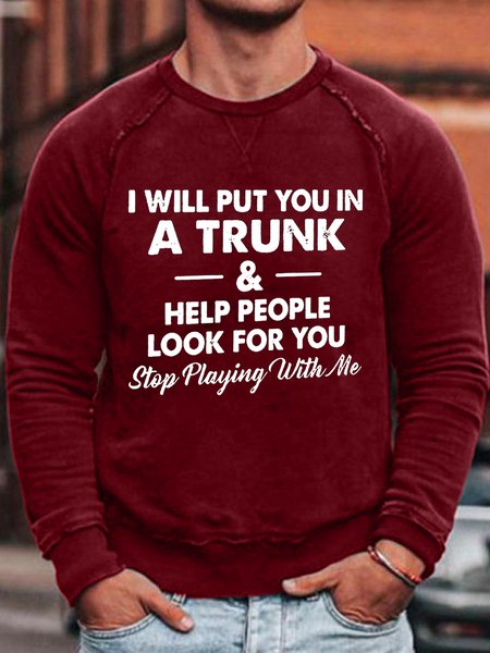 

I Will Put You In A Trunk And Help People Look For You Stop Playing With Me Men‘s Long Sleeve Crew Neck Sweatshirt, Red, Hoodies&Sweatshirts