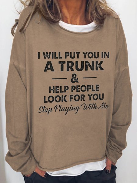 

I Will Put You In A Trunk And Help People Look For You Stop Playing With Me Women‘s Loosen Casual Sweatshirt, Light brown, Hoodies&Sweatshirts