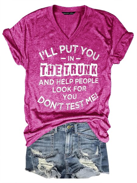 

I'll Put You In The Trunk And Help People Look For You Don't Test Me Women‘s V Neck T-shirt, Rose red, T-shirts