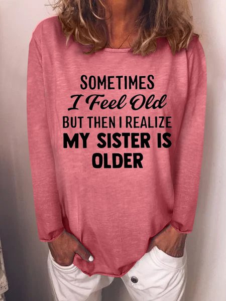 

Sometimes I Feel Old But Then I Realize My Sister Is Older Crew Neck Top, Red, Long sleeves