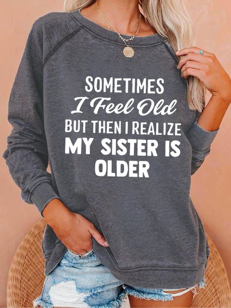 

Sometimes I Feel Old But Then I Realize My Sister Is Older Letter Loosen Sweatshirts, Gray, Hoodies&Sweatshirts