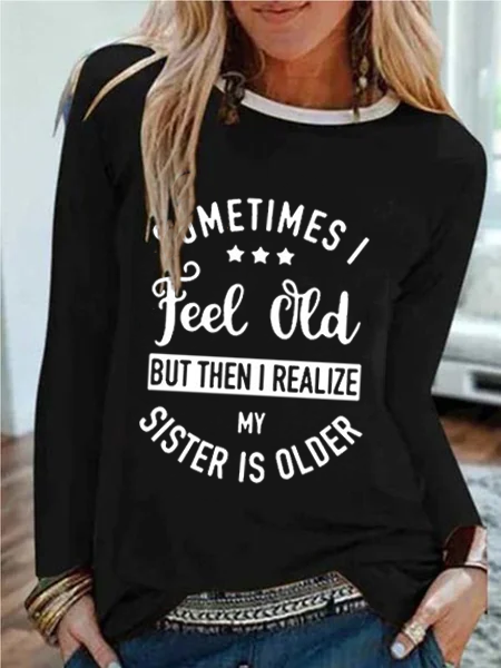 

Sometimes I Feel Old But Then I Realize My Sister Is Older Casual Shirts & Tops, Color2, T-Shirts