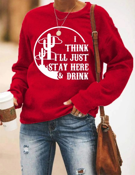 

I Think I'll Just Stay Here & Drink Sweatshirt, Red, Hoodies&Sweatshirts