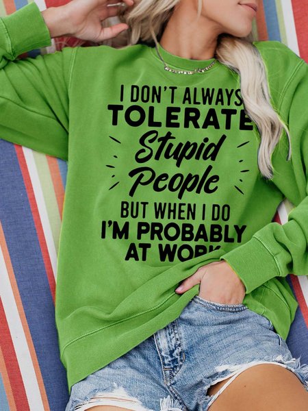 

I Don't Always Tolerate Stupid People But When I Do I'm Probably At Work Casual Sweatshirts, Green, Hoodies&Sweatshirts