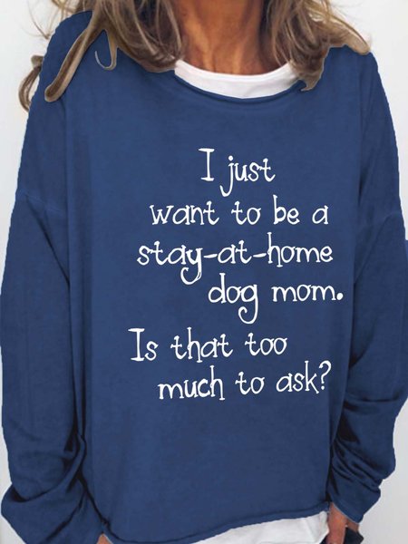 

I Just Want To Be A Stay At Home Dog Mom Is That Too Much To Ask Casual Cotton Blends Sweatshirts, Deep blue, Hoodies&Sweatshirts