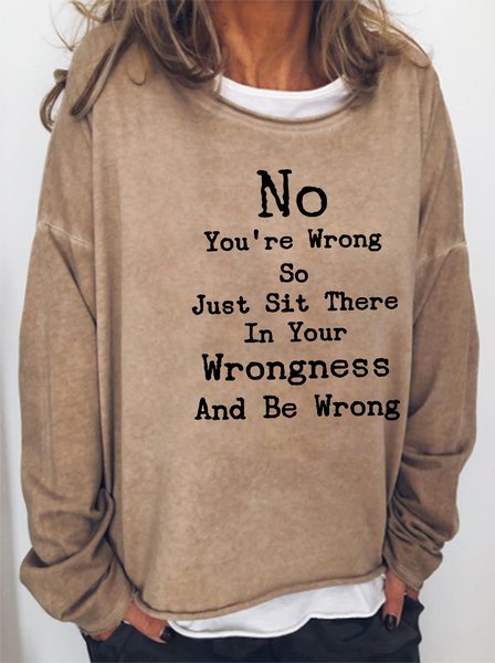 

No You're Wrong So Just Sit There In Your Wrongness And Be Wrong Women's sweatshirt, Light brown, Hoodies&Sweatshirts