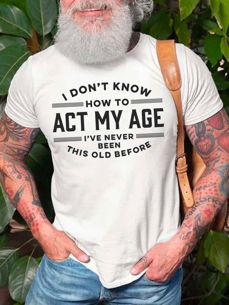 

Men's I Don't Know How To Act My Age I've Never Been This Old Before Crew Neck Cotton Blends Casual T-shirt, White, T-shirts