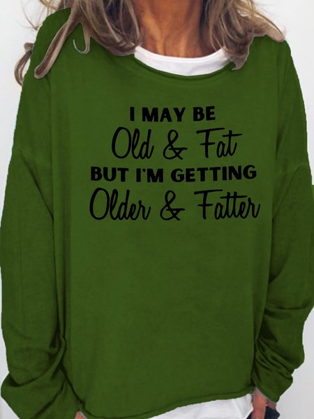 

I Maybe Old And Fat But Getting Older Fatter Casual Crew Neck Letter Sweatshirt, Green, Hoodies&Sweatshirts