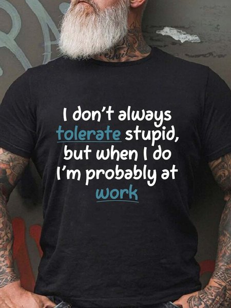 

I Don't Always Tolerate Stupid,But When I Do I'm Probably At Work Casual Crew Neck Cotton Blends T-shirt, Black, T-shirts