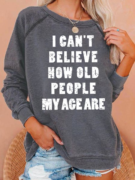 

I Cant Believe How Old People My Age Are Regular Fit Sweatshirt, Gray, Hoodies&Sweatshirts