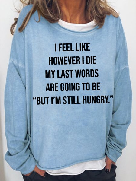 

I Feel Like However I Die My Last Words Are Going To Be But I'm Still Hungry Sweatshirt, Light blue, Hoodies&Sweatshirts