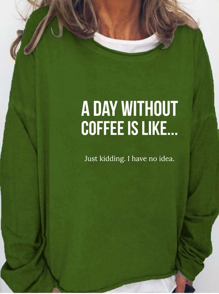 

A Day Without Coffee Is Like... Just Kidding, I Have No Idea Women's sweatshirt, Green, Hoodies&Sweatshirts