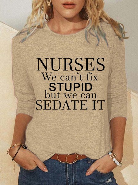 

Nurses We Can't Fix Stupid But We Can Sedate It Casual Crew Neck Cotton Blends T-shirt, Khaki, Long sleeves