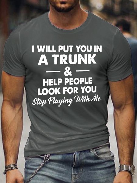 

I Will Put You In A Trunk And Help People Look For You Stop Playing With Me Men‘s T-shirt, Gray, T-shirts