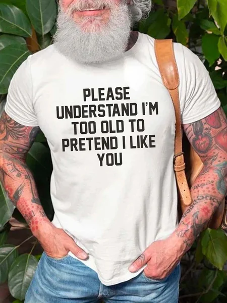 

Please Understand I'm Too Old To Pretend I Like You Crew Neck Short Sleeve Cotton Blends T-shirt, White, T-shirts