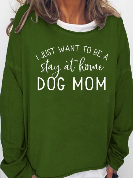 

I Just Want To Be A Dog Mom Stay At Home Dog Lover Casual Sweatshirt, Green, Hoodies&Sweatshirts