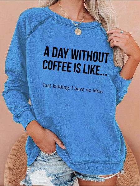 

A Day Without Coffee Is Like... Just Kidding, I Have No Idea Women's Sweatshirts, Light blue, Hoodies&Sweatshirts