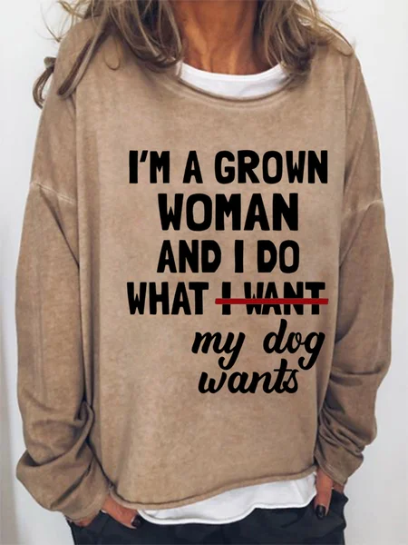 

Funny I'm A Grown Woman And I Do What My Dog Want Letter Loosen Sweatshirt, Khaki, Hoodies&Sweatshirts