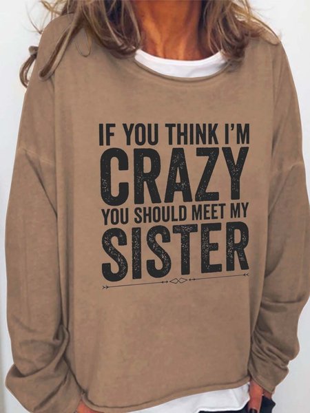 

If You Think I'm Crazy You Should Meet My Sister Crew Neck Sweatshirts, Light brown, Hoodies&Sweatshirts