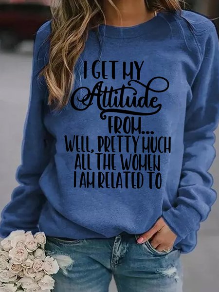 

I Get My Attitude From Well Pretty Much All The Women Im Related To Casual Regular Fit Sweatshirts, Blue, Hoodies&Sweatshirts