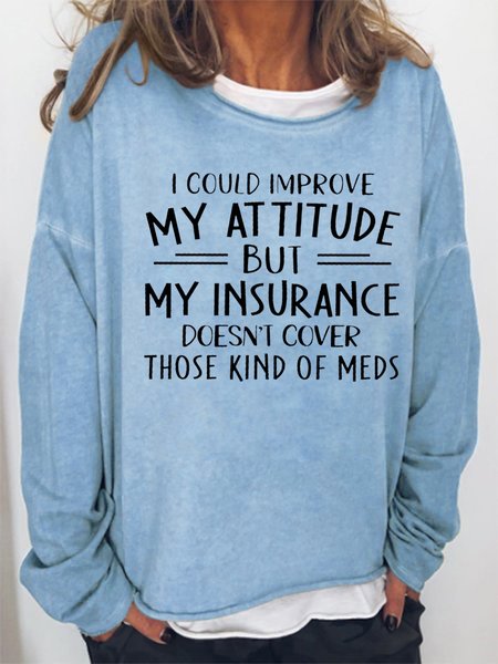 

I Could Improve My Attitude But My Insurance Doesn't Cover Those Kinds Of Meds Letter Crew Neck Sweatshirts, Light blue, Hoodies&Sweatshirts