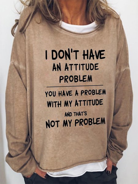 

I Don't Have An Attitude Problem You Have A Problem With My Attitude And That's Not My Problem Cotton Blends Crew Neck Sweatshirts, Light brown, Hoodies&Sweatshirts