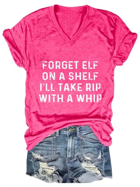 

Forget Elf On A Shelf I'll Take Rip With A Whip Funny V Neck Short Sleeve T-shirt, Pink, T-shirts