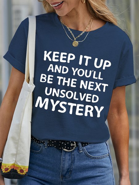 

Keep It Up and You'll Be The Next Unsolved Mystery Funny Casual Crew Neck Short Sleeve T-Shirt, Dark blue, T-shirts