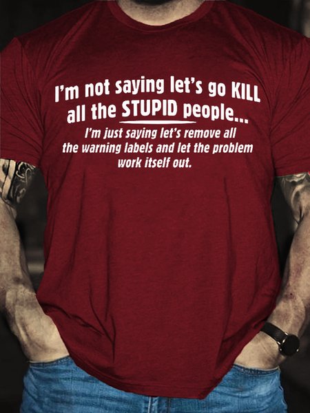 

Not Saying Kill Stupid People Remove The Warning Labels The Problem Work Itself Out Casual Short Sleeve T-Shirt, Red, T-shirts