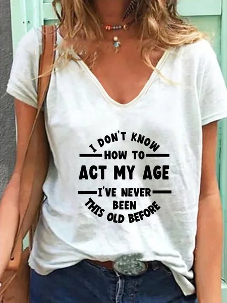 

I Don't Know How To Act My Age I've Never Been This Old Before T-shirts, White, T-Shirts
