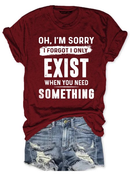 

Womens Funny Letter Oh I’m Sorry I Forgot I Only Exist When You Need Something Crew Neck Casual Short Sleeve T-Shirt, Wine red, T-shirts