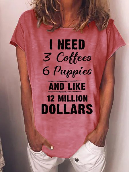

I Need 3 Coffees 6 Puppies And Like 12 Million Dollars Cotton Blends Crew Neck Letter Short Sleeve T-Shirt, Pink, T-shirts