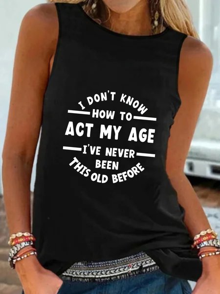 

I Don't Know How To Act My Age I've Never Been This Old Before Top Vests, Black, Tank Top