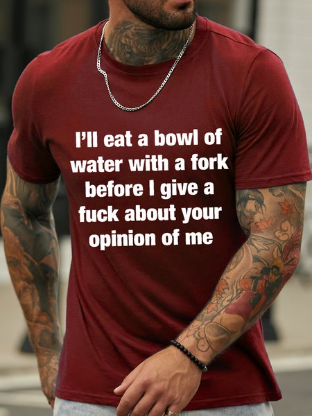 

I'll eat a bowl of water with a fork before I give a fuck about your opinion of me Crew Neck Cotton Short Sleeve T-Shirt, Red, T-shirts