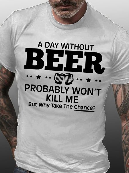 

Mens A Day Without Beer Probably Won't Kill Me Short Sleeve Casual T-Shirt, White, T-shirts