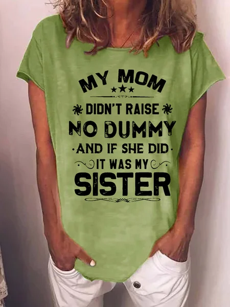 

Women My Mom Didn't Raise No Dummy But If She Did It Was My sister Casual Crew Neck Cotton-Blend T-Shirt, Green, T-shirts