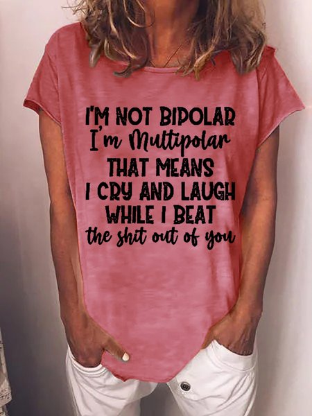 

Women I'm not bipolar I'm multipolar that means I cry and laugh while I beat the shit out of you Casual Loose T-Shirt, Pink, T-shirts