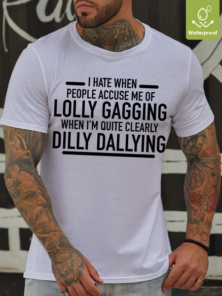 

Mens Hate When People Accuse Me Of Lolly Gagging When I'm Quite Clearly Dilly Dallying T-Shirt, White, T-shirts