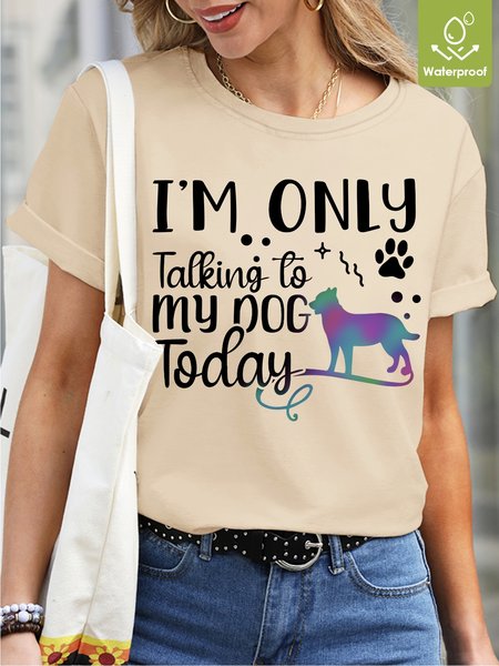 

I`m onlying talking to my dog today Waterproof Oilproof And Stainproof Fabric Women's T-Shirt, Apricot, T-shirts