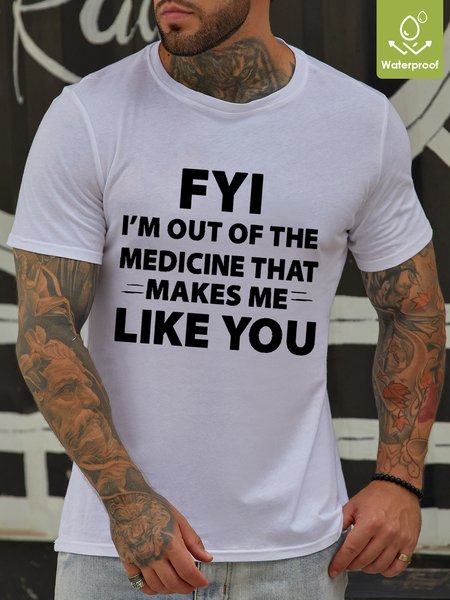 Men's FYI I'm Out Of The Medicine That Makes Me Like You Waterproof Oilproof And Stainproof Fabric T-Shirt, White, T-shirts