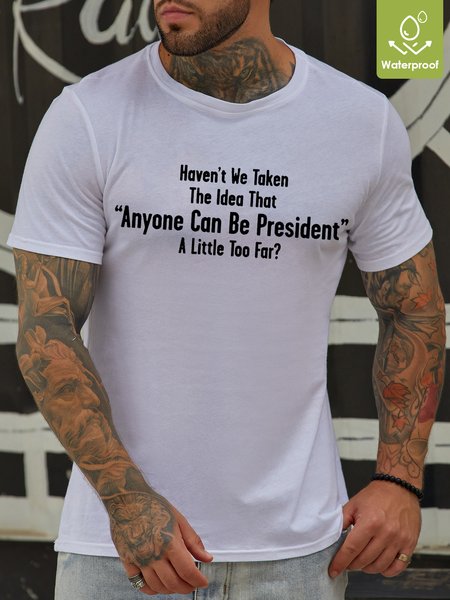 

Mens Aren't We Taking The Idea That Anyone Can Be President A Little To Far Crew Neck Oilproof And Stainproof Fabric T-Shirt, White, T-shirts