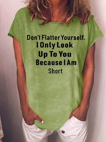

Women Funny Graphic Don‘T Flatter Yourself I Only Look Up To You Because I Am Short Casual T-Shirt, Green, T-shirts