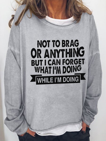 

Funny Saying Not To Brag Or Anything But I Can Forget What I‘m Doing While I’m Doing Loose Text Letters Simple Sweatshirt, Gray, Hoodies&Sweatshirts