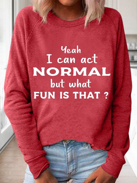 

Women Funny Graphic Yeah I Can Act Normal But What Fun Is That Simple Regular Fit Sweatshirts, Red, Hoodies&Sweatshirts